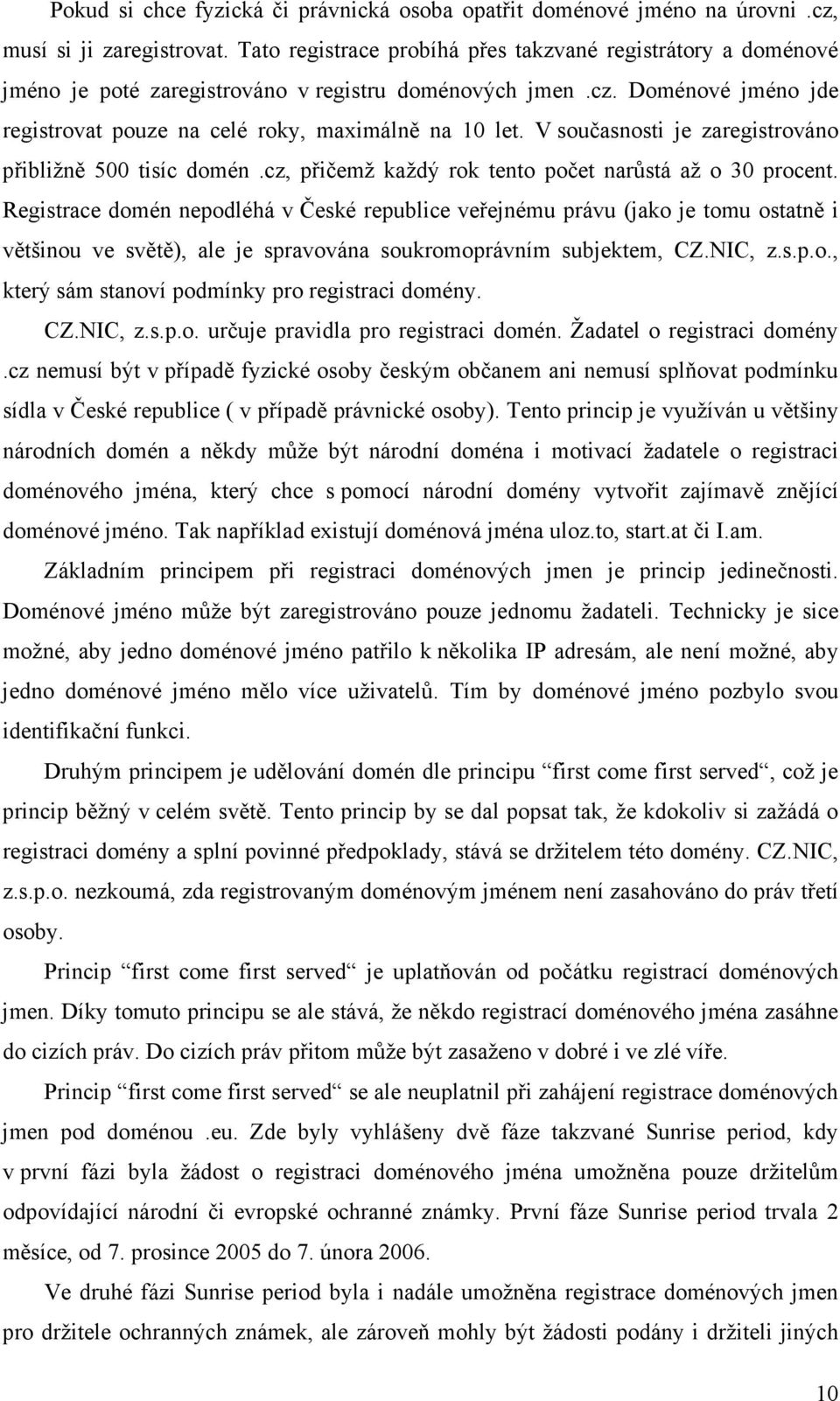 V současnosti je zaregistrováno přibližně 500 tisíc domén.cz, přičemž každý rok tento počet narůstá až o 30 procent.