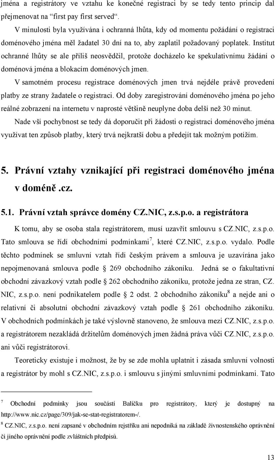 Institut ochranné lhůty se ale příliš neosvědčil, protože docházelo ke spekulativnímu žádání o doménová jména a blokacím doménových jmen.