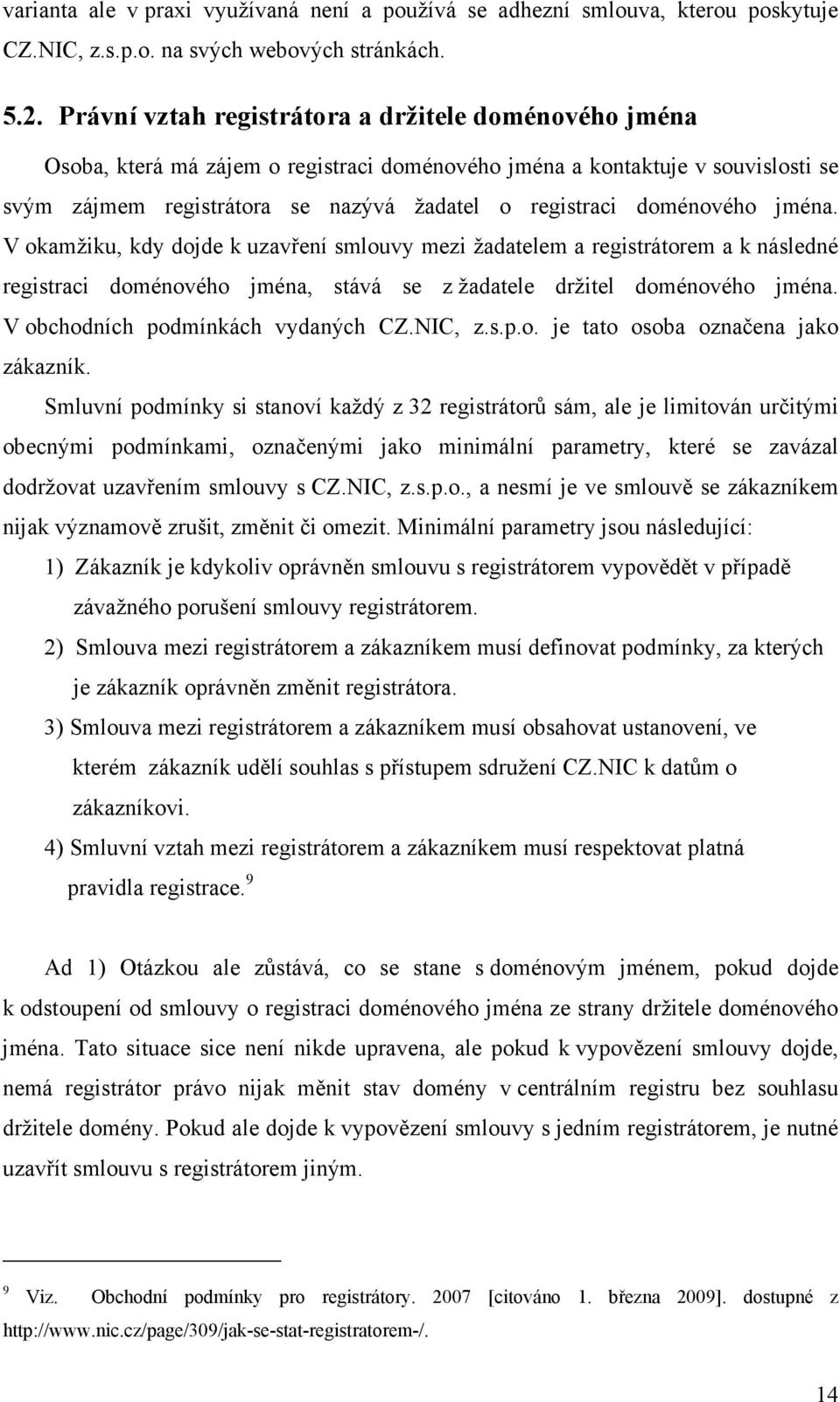 doménového jména. V okamžiku, kdy dojde k uzavření smlouvy mezi žadatelem a registrátorem a k následné registraci doménového jména, stává se z žadatele držitel doménového jména.