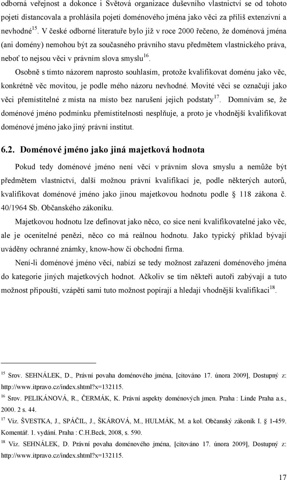 smyslu 16. Osobně s tímto názorem naprosto souhlasím, protože kvalifikovat doménu jako věc, konkrétně věc movitou, je podle mého názoru nevhodné.