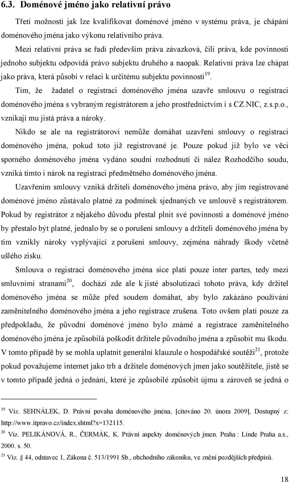 Relativní práva lze chápat jako práva, která působí v relaci k určitému subjektu povinností 19.