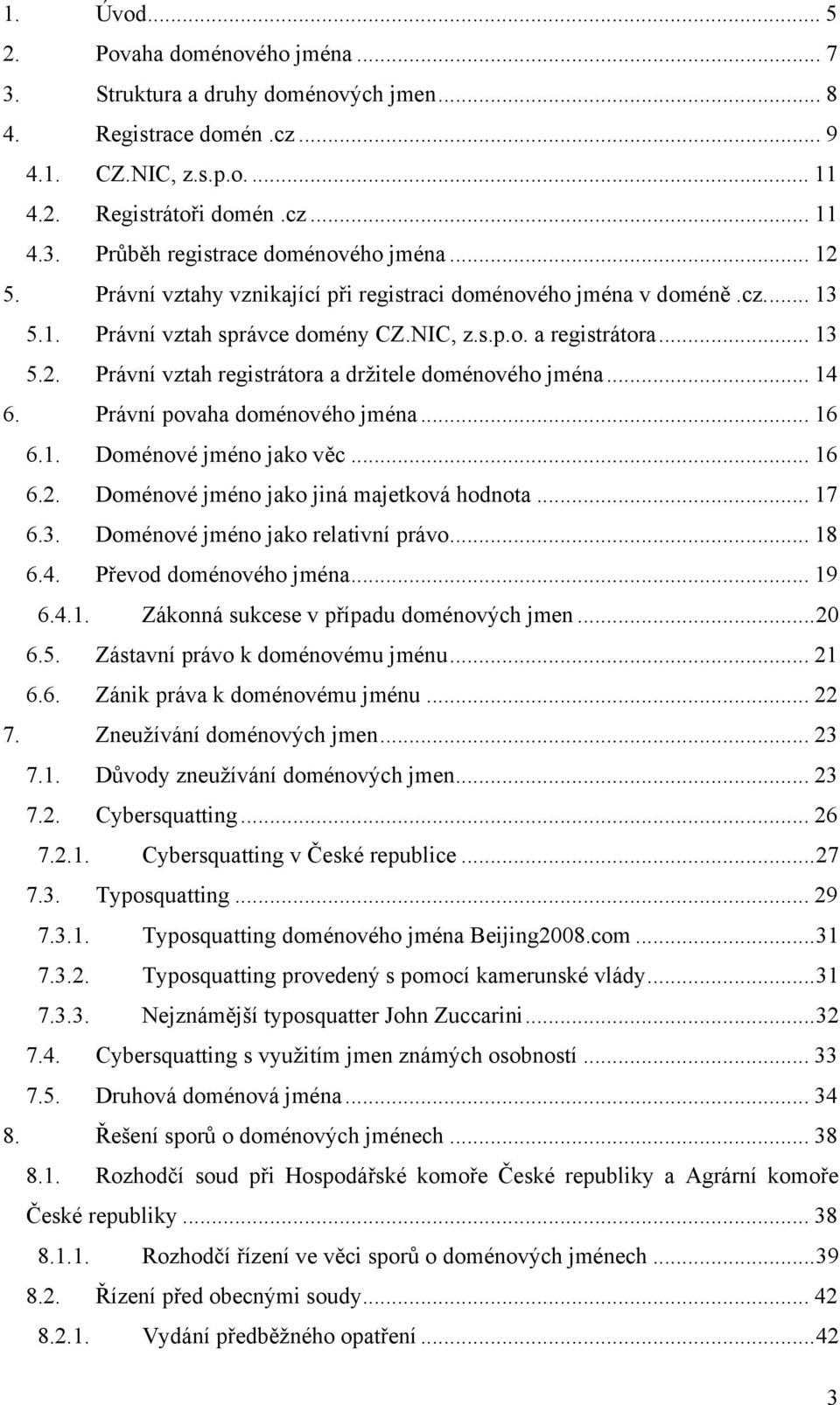 .. 14 6. Právní povaha doménového jména... 16 6.1. Doménové jméno jako věc... 16 6.2. Doménové jméno jako jiná majetková hodnota... 17 6.3. Doménové jméno jako relativní právo... 18 6.4. Převod doménového jména.