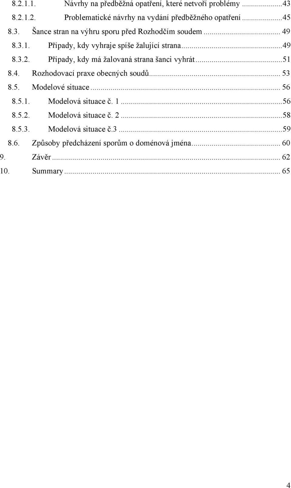 .. 53 8.5. Modelové situace... 56 8.5.1. Modelová situace č. 1... 56 8.5.2. Modelová situace č. 2... 58 8.5.3. Modelová situace č.3... 59 8.6. Způsoby předcházení sporům o doménová jména.