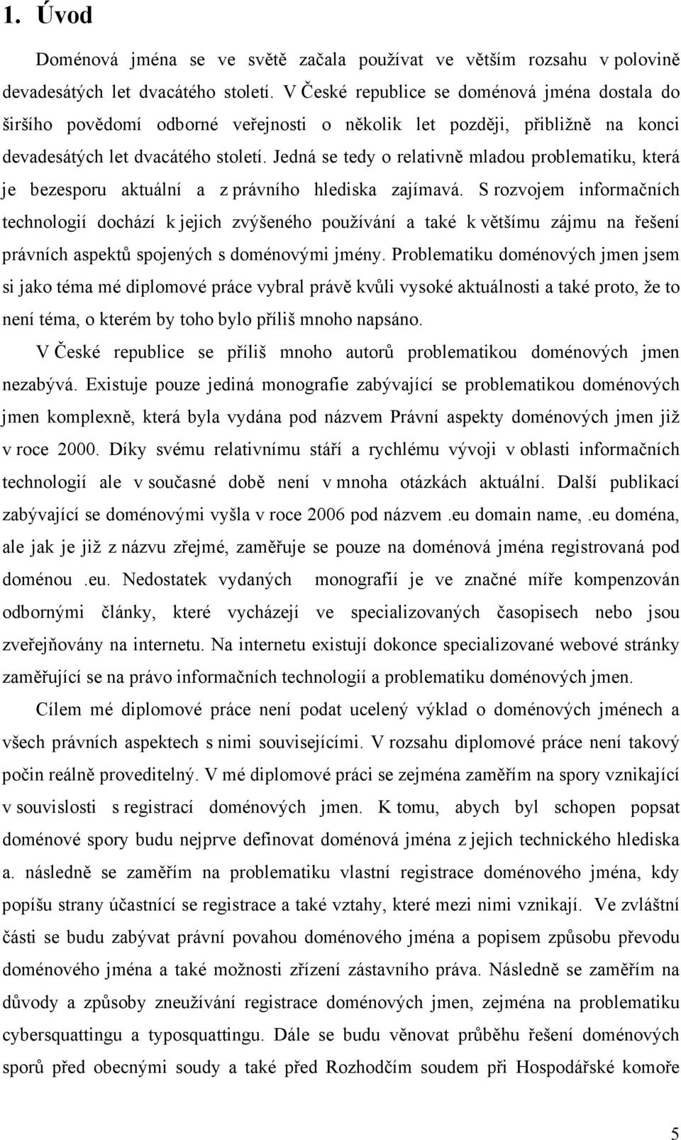 Jedná se tedy o relativně mladou problematiku, která je bezesporu aktuální a z právního hlediska zajímavá.