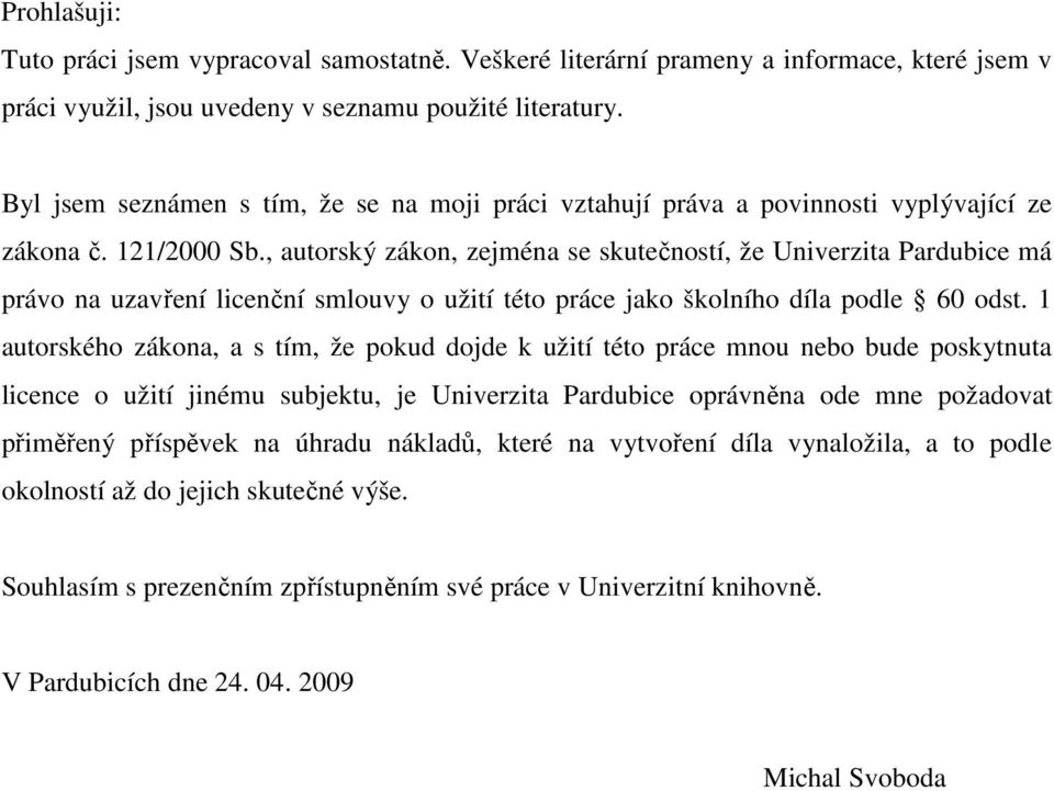 , autorský zákon, zejména se skutečností, že Univerzita Pardubice má právo na uzavření licenční smlouvy o užití této práce jako školního díla podle 60 odst.