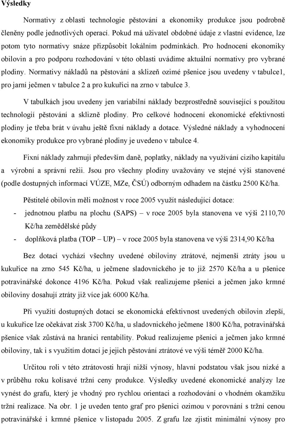 Pro hodnocení ekonomiky obilovin a pro podporu rozhodování v této oblasti uvádíme aktuální normativy pro vybrané plodiny.