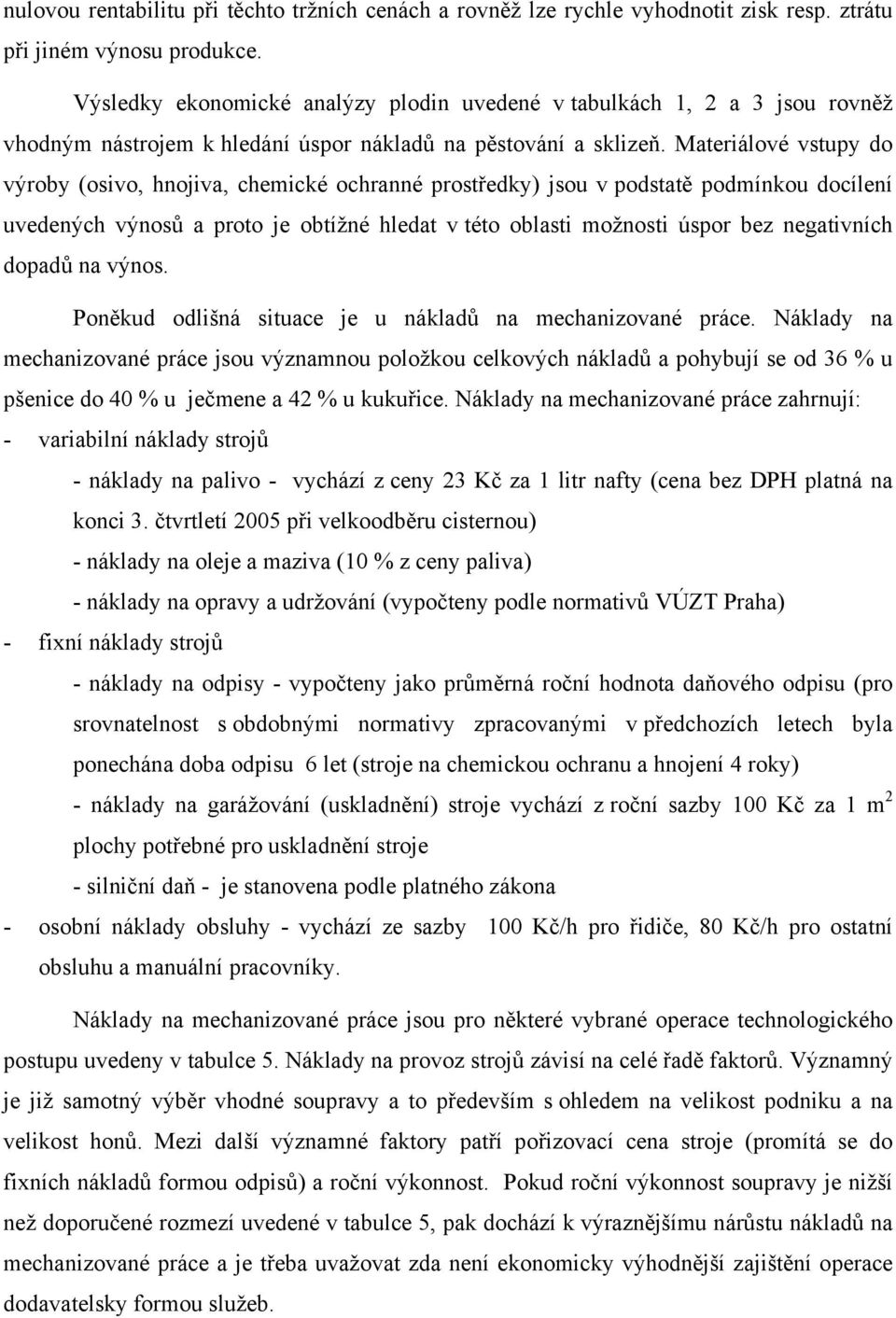 Materiálové vstupy do výroby (osivo, hnojiva, chemické ochranné prostředky) jsou v podstatě podmínkou docílení uvedených výnosů a proto je obtížné hledat v této oblasti možnosti úspor bez negativních