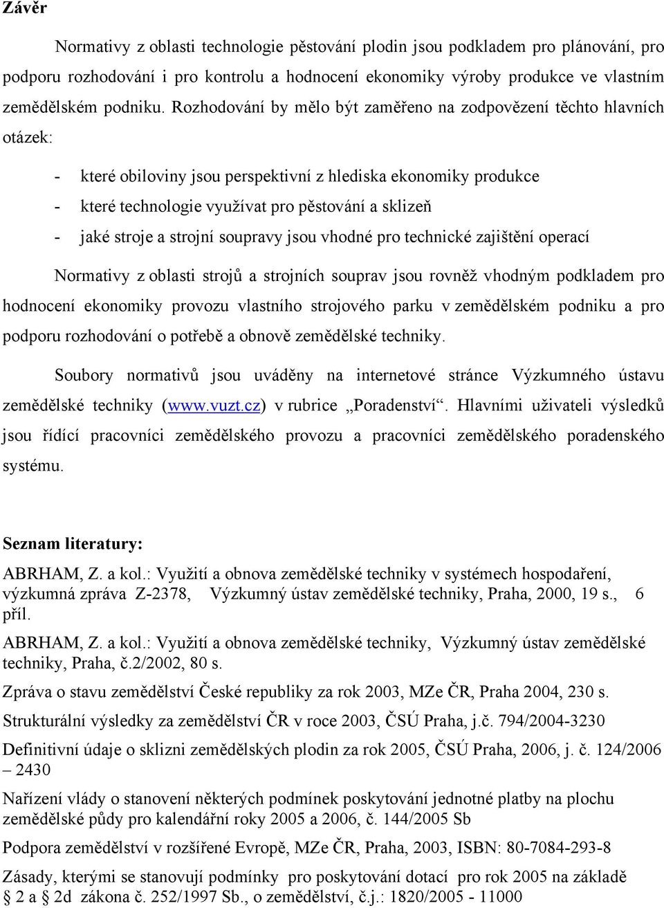 stroje a strojní soupravy jsou vhodné pro technické zajištění operací Normativy z oblasti strojů a strojních souprav jsou rovněž vhodným podkladem pro hodnocení ekonomiky provozu vlastního strojového