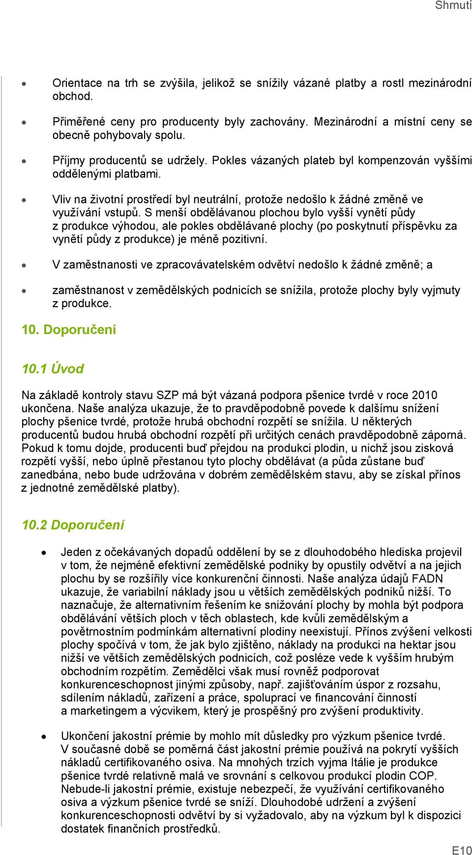 S menší obdělávanou plochou bylo vyšší vynětí půdy z produkce výhodou, ale pokles obdělávané plochy (po poskytnutí příspěvku za vynětí půdy z produkce) je méně pozitivní.