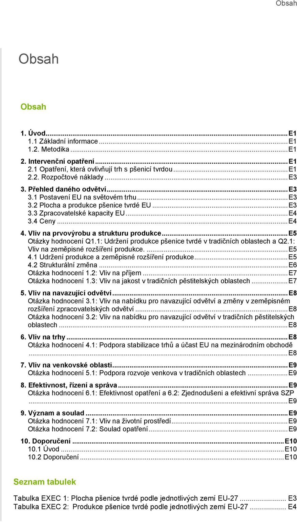 Vliv na prvovýrobu a strukturu produkce...e5 Otázky hodnocení Q1.1: Udržení produkce pšenice tvrdé v tradičních oblastech a Q2.1: Vliv na zeměpisné rozšíření produkce....e5 4.