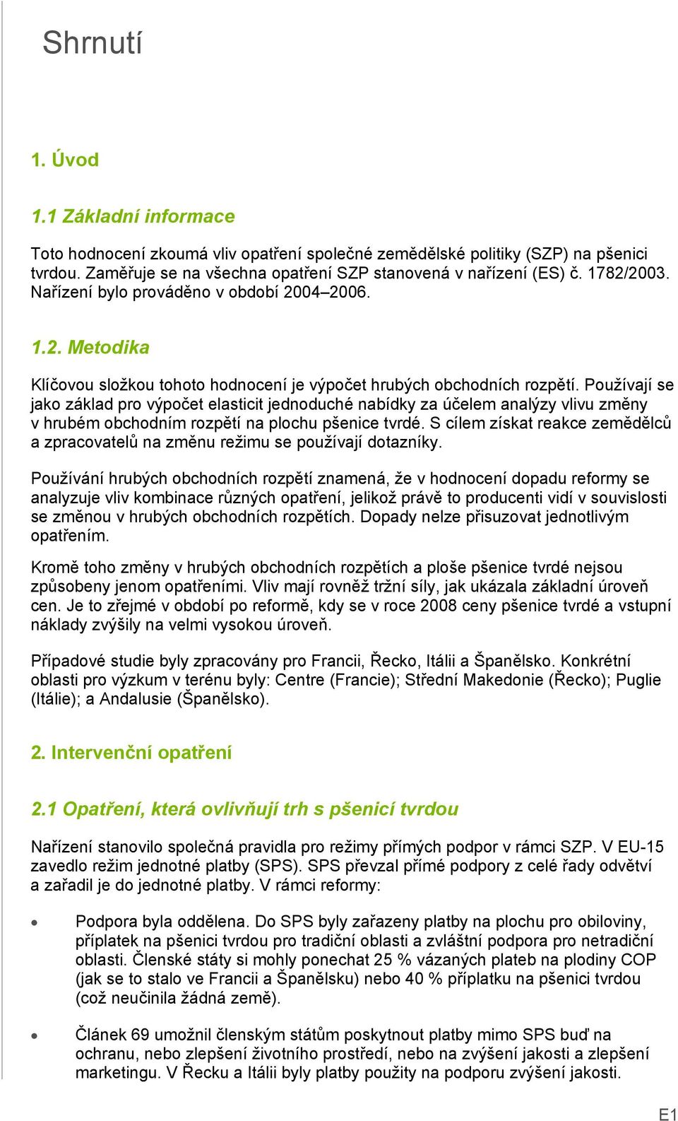 Používají se jako základ pro výpočet elasticit jednoduché nabídky za účelem analýzy vlivu změny v hrubém obchodním rozpětí na plochu pšenice tvrdé.