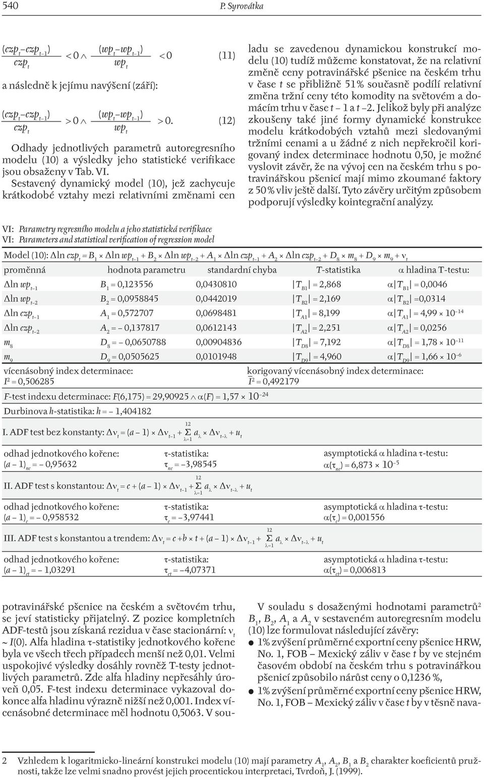 Sestavený dynamický model (10), jež zachycuje krátkodobé vztahy mezi relativními změnami cen potravinářské pšenice na českém a světovém trhu, se jeví statisticky přijatelný.