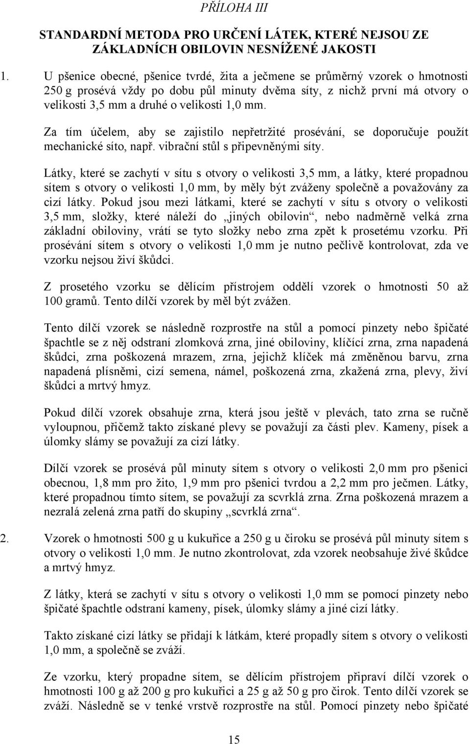 Za tím účelem, aby se zajistilo nepřetržité prosévání, se doporučuje použít mechanické síto, např. vibrační stůl s připevněnými síty.