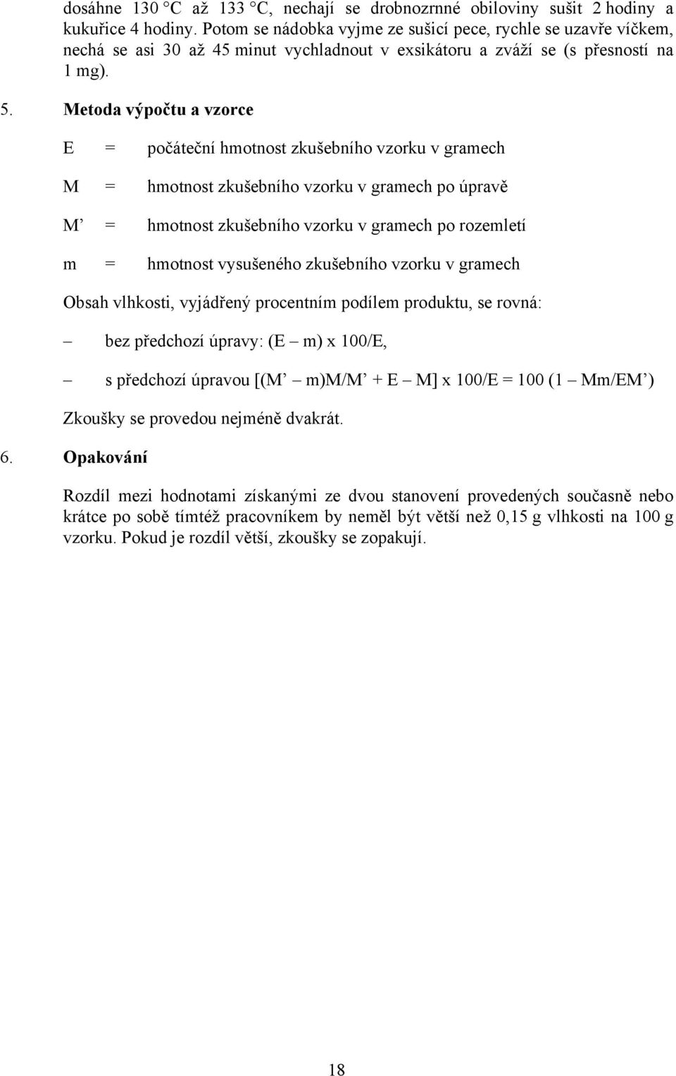 Metoda výpočtu a vzorce E = počáteční hmotnost zkušebního vzorku v gramech M = hmotnost zkušebního vzorku v gramech po úpravě M = hmotnost zkušebního vzorku v gramech po rozemletí m = hmotnost