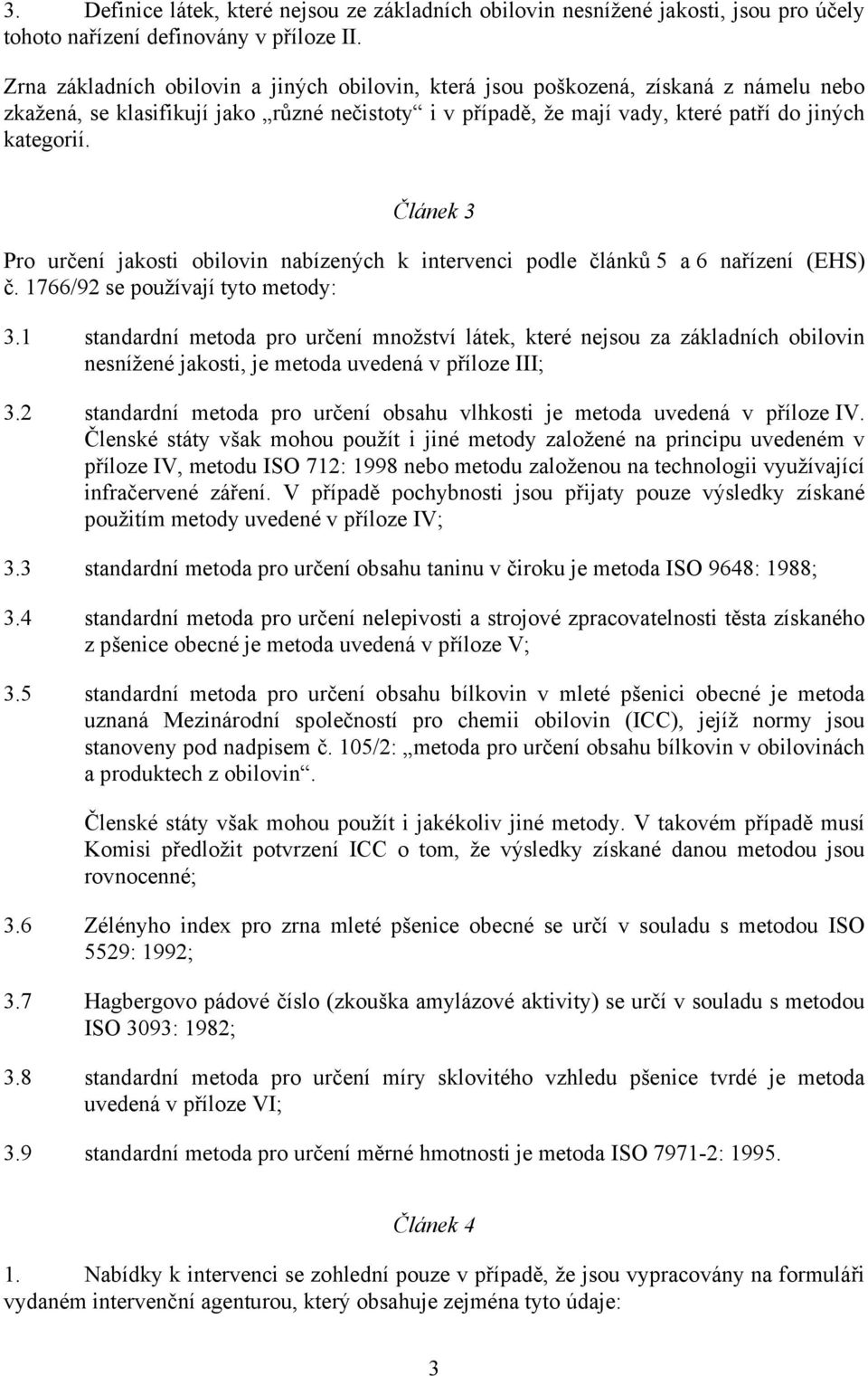 Článek 3 Pro určení jakosti obilovin nabízených k intervenci podle článků 5 a 6 nařízení (EHS) č. 1766/92 se používají tyto metody: 3.