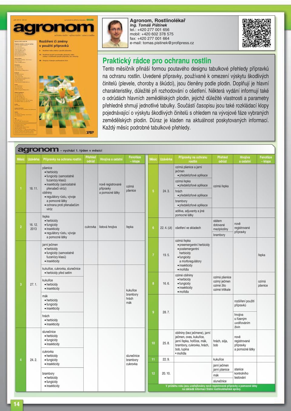 cz zelená linka pro SR zdarma: 800 042 206 (bez předvolby) sleva pro studenty 50 % Adresa redakce Jana Masaryka 2559/56b, 120 00 Praha 2 fax: 277 001 664 e-mail: uroda@agroweb.cz Šéfredaktor Ing.