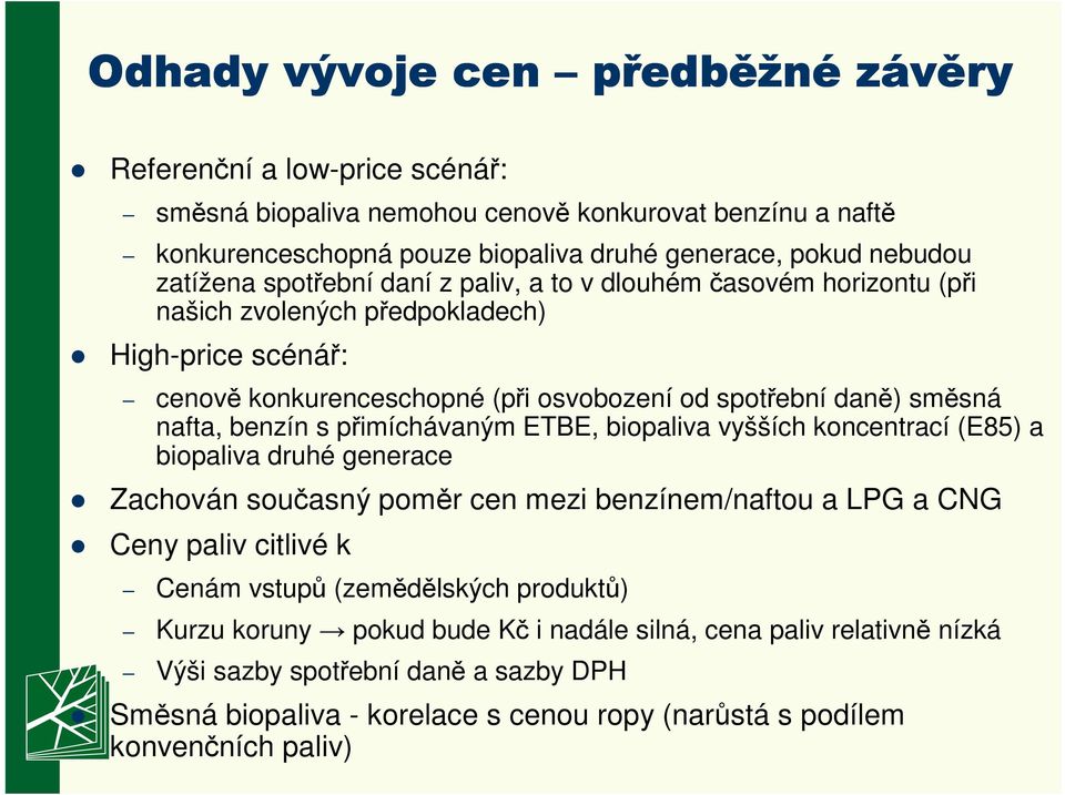 benzín s přimíchávaným ETBE, biopaliva vyšších koncentrací (E85) a biopaliva druhé generace Zachován současný poměr cen mezi benzínem/naftou a LPG a CNG Ceny paliv citlivé k Cenám vstupů