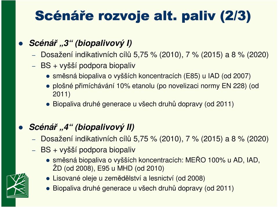 koncentracích (E85) u IAD (od 27) plošné přimíchávání 1% etanolu (po novelizaci normy EN 228) (od 211) Biopaliva druhé generace u všech druhů dopravy (od 211)