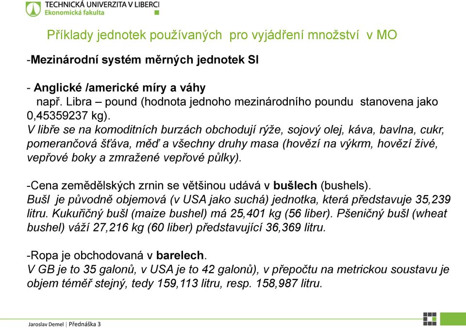 V libře se na komoditních burzách obchodují rýže, sojový olej, káva, bavlna, cukr, pomerančová šťáva, měď a všechny druhy masa (hovězí na výkrm, hovězí živé, vepřové boky a zmražené vepřové půlky).