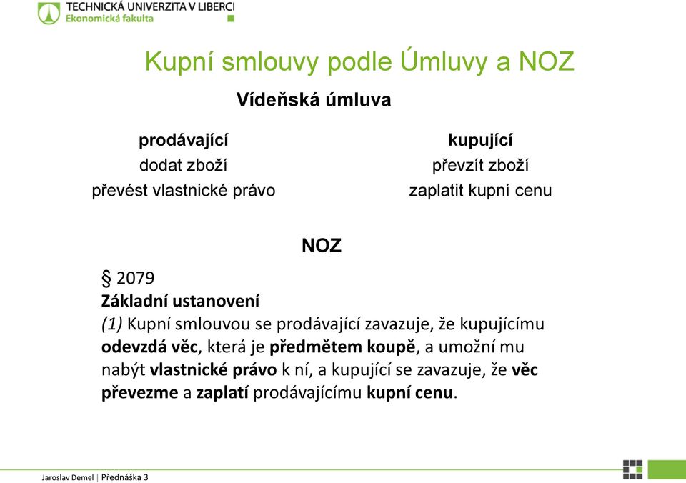 smlouvou se prodávající zavazuje, že kupujícímu odevzdá věc, která je předmětem koupě, a umožní