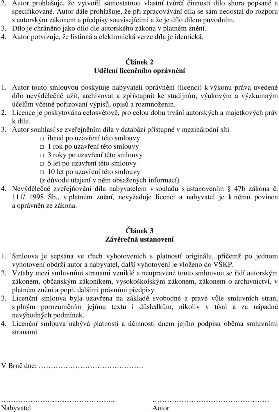 Auto touto mlouvou poytuj nabyvatli opávnění (licnci) výonu páva uvné ílo nvýělčně užít, achivovat a zpřítupnit tuijním, výuovým a výzumným účlům včtně pořizovaní výpiů, opiů a ozmnožnin.