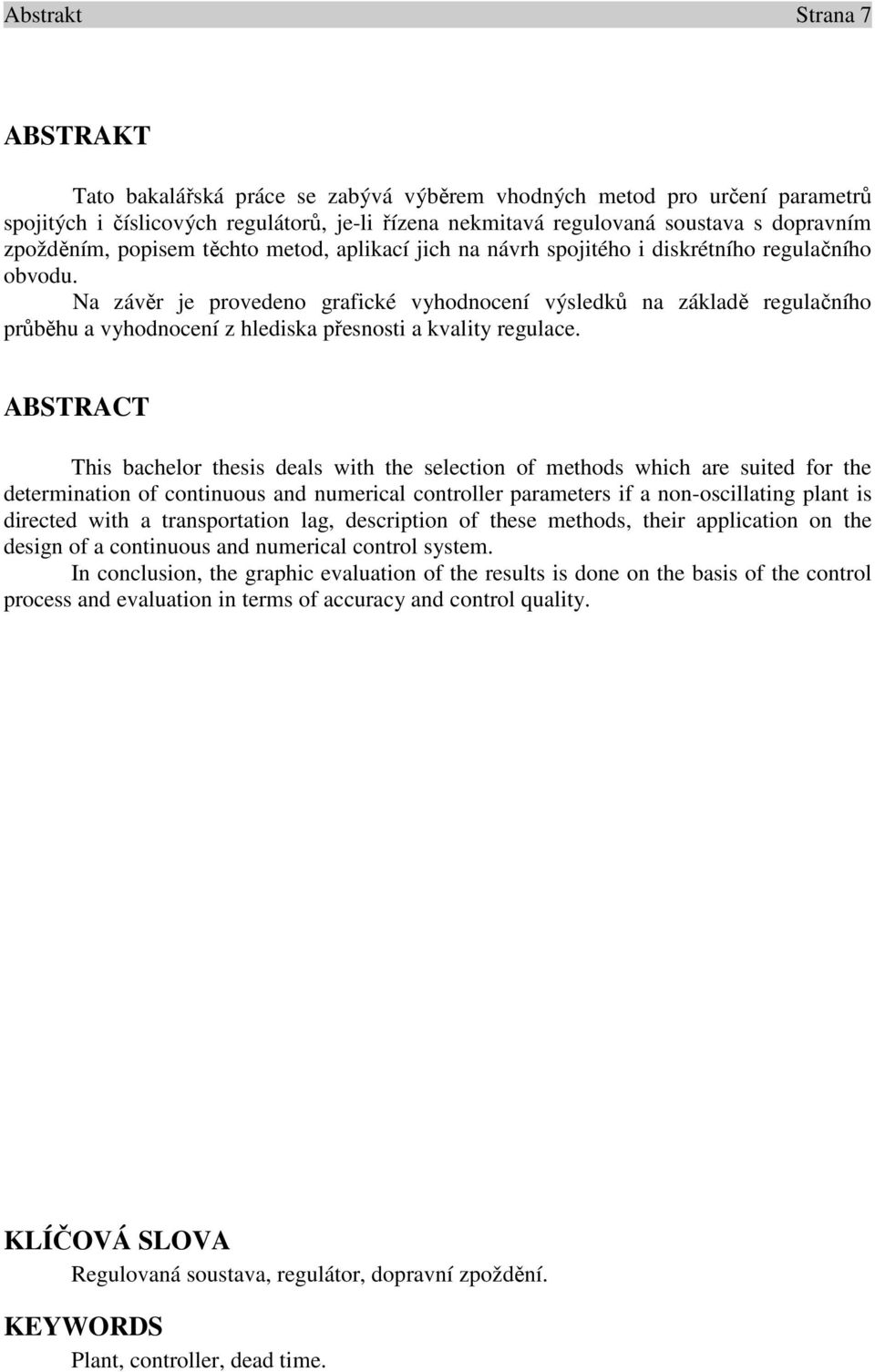 ABSRAC hi bachlo thi al with th lction of mtho which a uit fo th tmination of continuou an numical contoll paamt if a non-ocillating plant i ict with a tanpotation lag, ciption of th mtho, thi