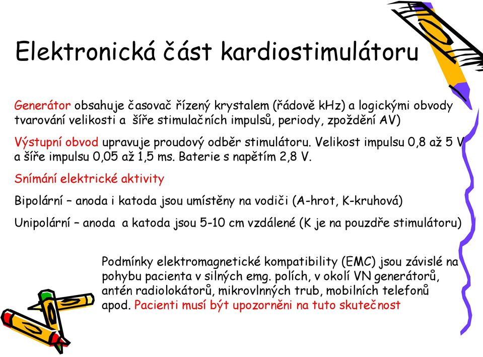 Snímání elektrické aktivity Bipolární anoda i katoda jsou umístěny na vodiči (A-hrot, K-kruhová) Unipolární anoda a katoda jsou 5-10 cm vzdálené (K je na pouzdře stimulátoru)