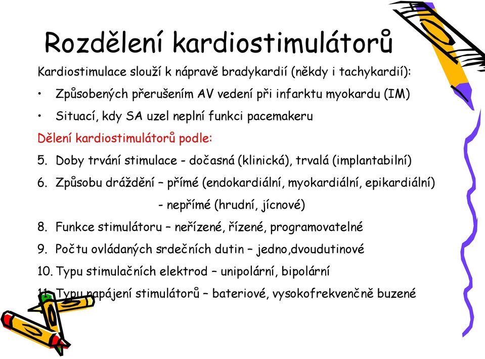 Způsobu dráždění přímé (endokardiální, myokardiální, epikardiální) - nepřímé (hrudní, jícnové) 8. Funkce stimulátoru neřízené, řízené, programovatelné 9.