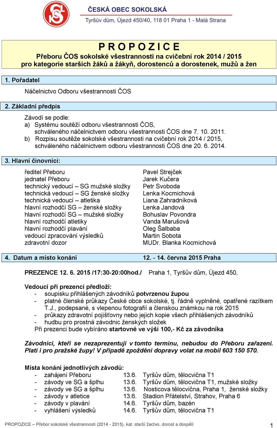 b) Rozpisu soutěže sokolské všestrannosti na cvičební rok 2014 / 2015, schváleného náčelnictvem odboru všestrannosti ČOS dne 20. 6. 2014. 3.