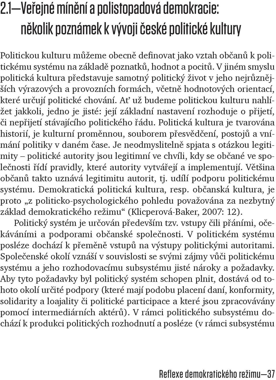 V jiném smyslu politická kultura pøedstavuje samotný politický život v jeho nejrùznìjších výrazových a provozních formách, vèetnì hodnotových orientací, které urèují politické chování.