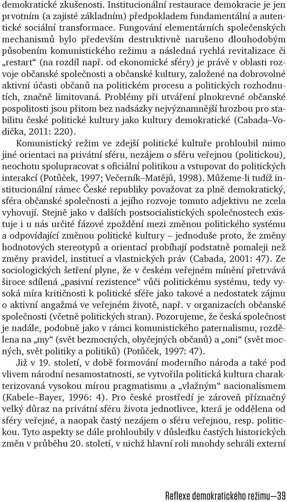 od ekonomické sféry) je právì v oblasti rozvoje obèanské spoleènosti a obèanské kultury, založené na dobrovolné aktivní úèasti obèanù na politickém procesu a politických rozhodnutích, znaènì