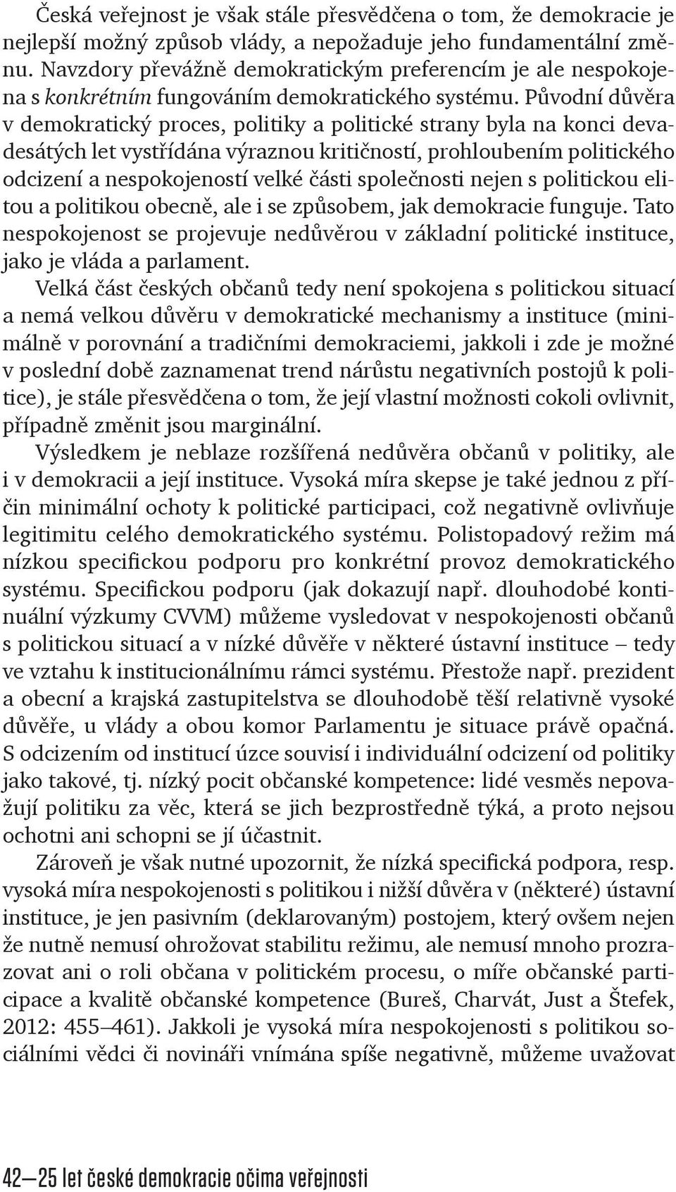 Pùvodní dùvìra v demokratický proces, politiky a politické strany byla na konci devadesátých let vystøídána výraznou kritièností, prohloubením politického odcizení a nespokojeností velké èásti