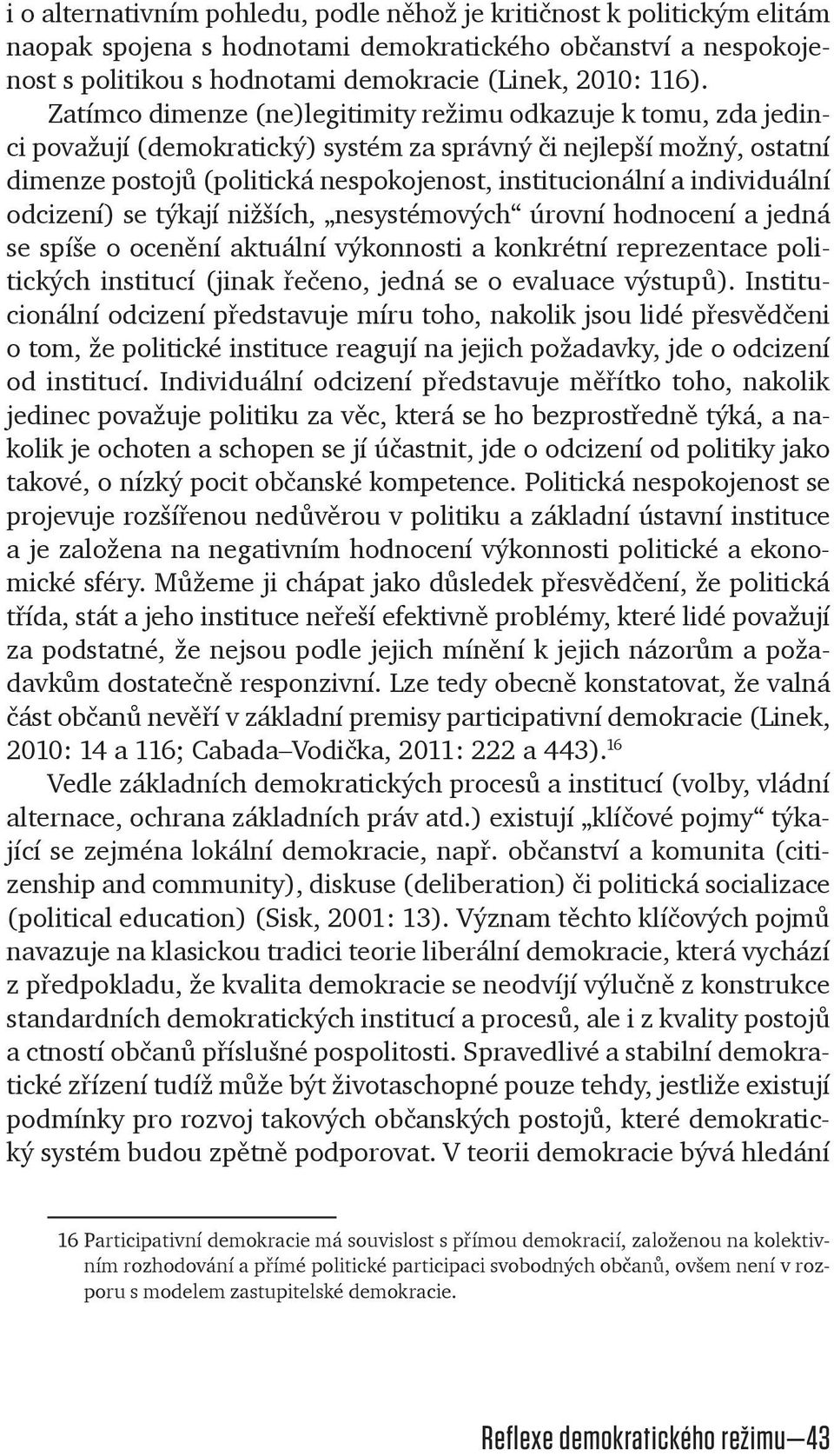 individuální odcizení) se týkají nižších, nesystémových úrovní hodnocení a jedná se spíše o ocenìní aktuální výkonnosti a konkrétní reprezentace politických institucí (jinak øeèeno, jedná se o