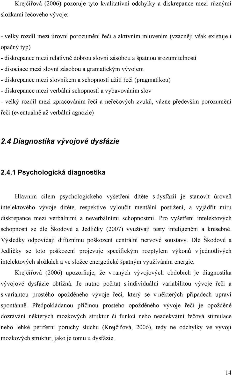 (pragmatikou) - diskrepance mezi verbální schopností a vybavováním slov - velký rozdíl mezi zpracováním řeči a neřečových zvuků, vázne především porozumění řeči (eventuálně až verbální agnózie) 2.