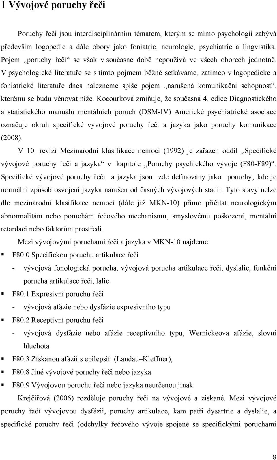 V psychologické literatuře se s tímto pojmem běžně setkáváme, zatímco v logopedické a foniatrické literatuře dnes nalezneme spíše pojem narušená komunikační schopnost, kterému se budu věnovat níže.