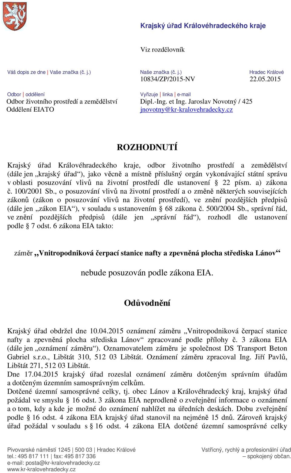 cz ROZHODNUTÍ Krajský úřad Královéhradeckého kraje, odbor životního prostředí a zemědělství (dále jen krajský úřad ), jako věcně a místně příslušný orgán vykonávající státní správu v oblasti