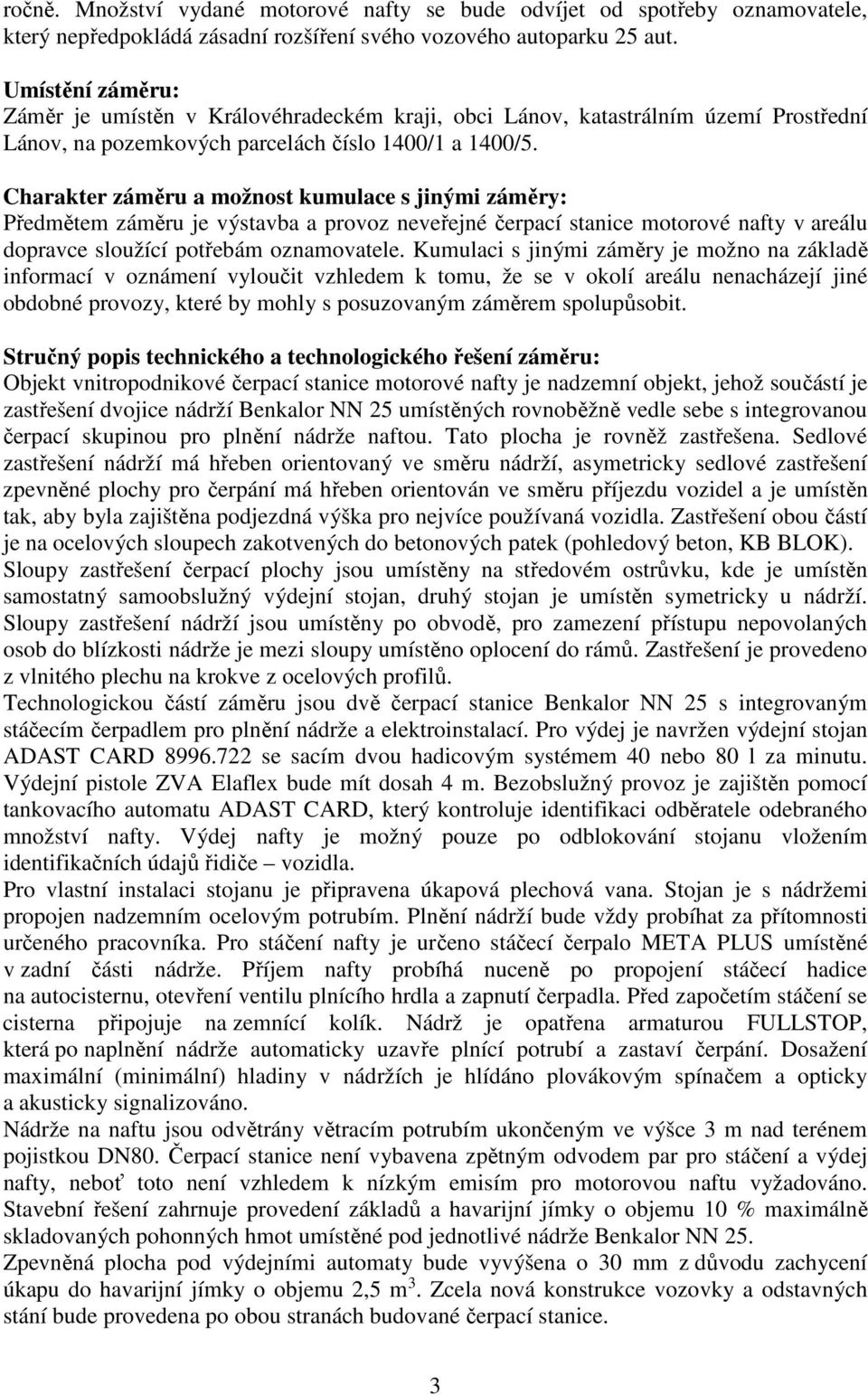 Charakter záměru a možnost kumulace s jinými záměry: Předmětem záměru je výstavba a provoz neveřejné čerpací stanice motorové nafty v areálu dopravce sloužící potřebám oznamovatele.