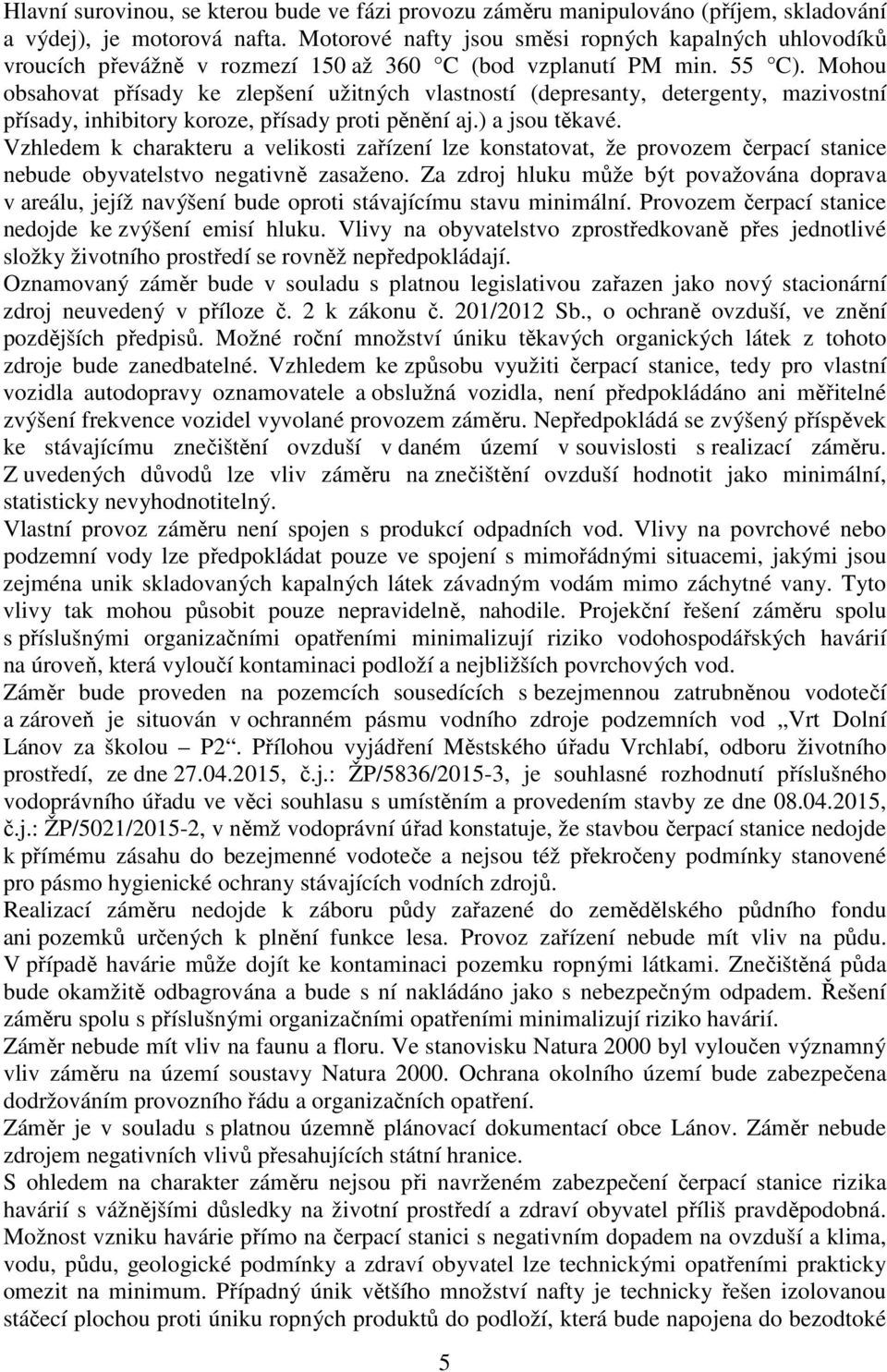 Mohou obsahovat přísady ke zlepšení užitných vlastností (depresanty, detergenty, mazivostní přísady, inhibitory koroze, přísady proti pěnění aj.) a jsou těkavé.