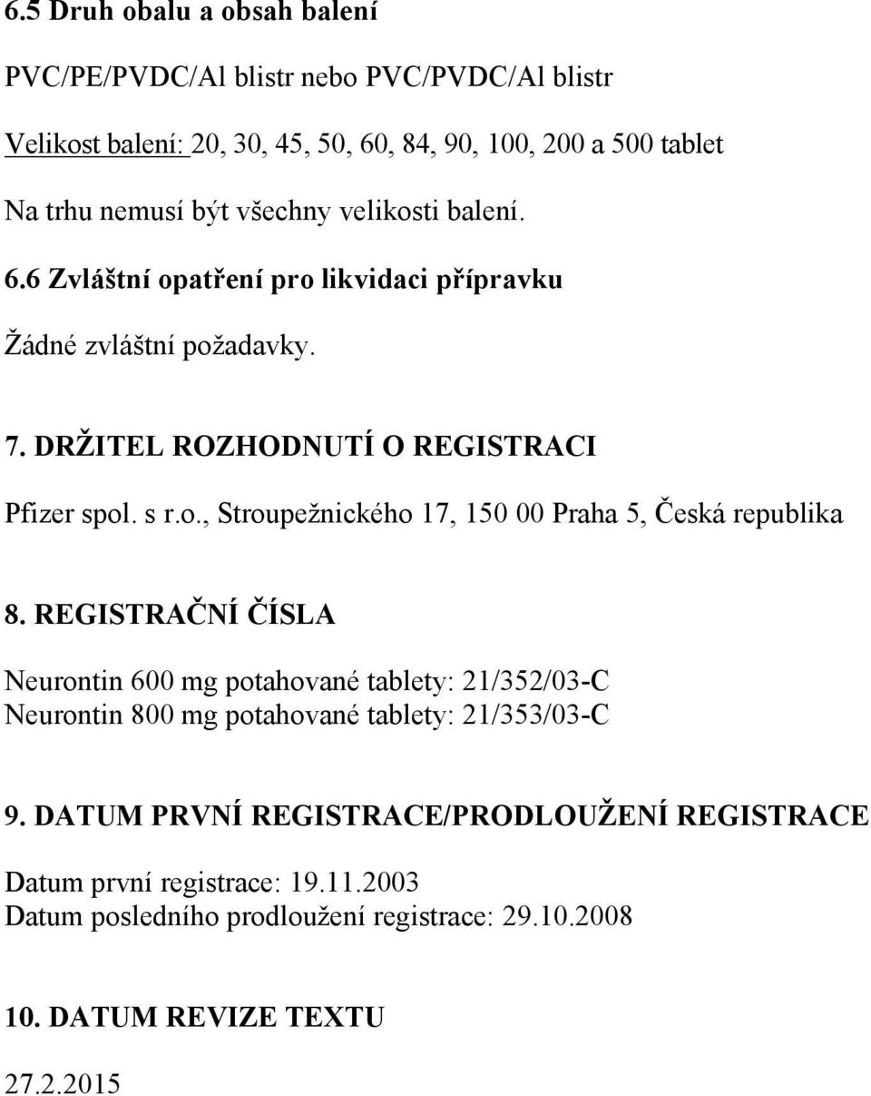 REGISTRAČNÍ ČÍSLA Neurontin 600 mg potahované tablety: 21/352/03-C Neurontin 800 mg potahované tablety: 21/353/03-C 9.