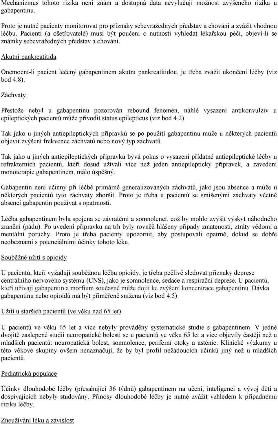 Pacienti (a ošetřovatelé) musí být poučeni o nutnosti vyhledat lékařskou péči, objeví-li se známky sebevražedných představ a chování.