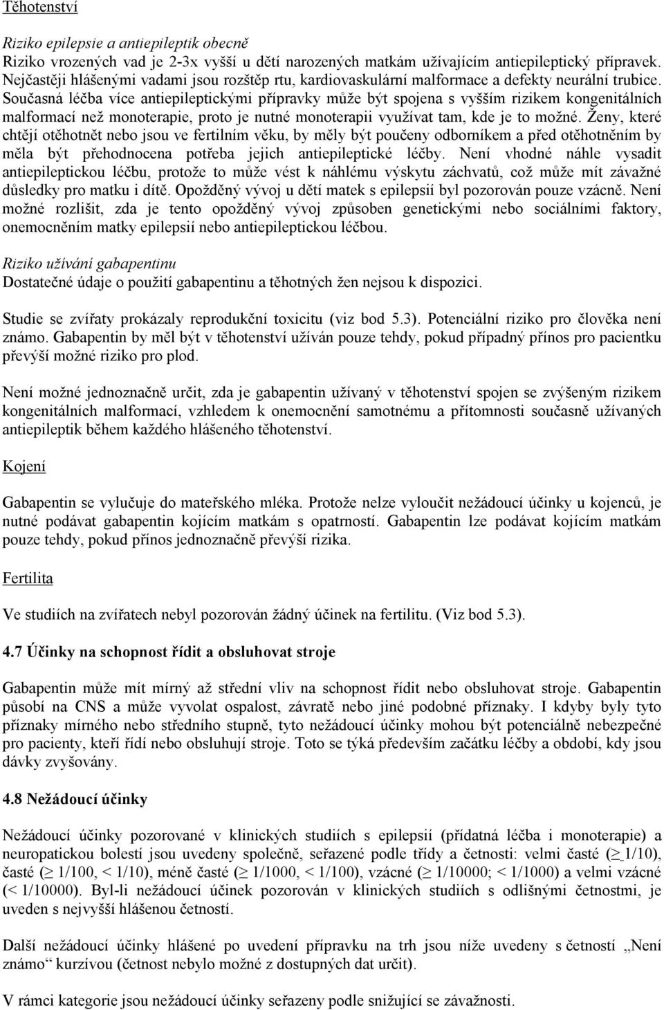 Současná léčba více antiepileptickými přípravky může být spojena s vyšším rizikem kongenitálních malformací než monoterapie, proto je nutné monoterapii využívat tam, kde je to možné.