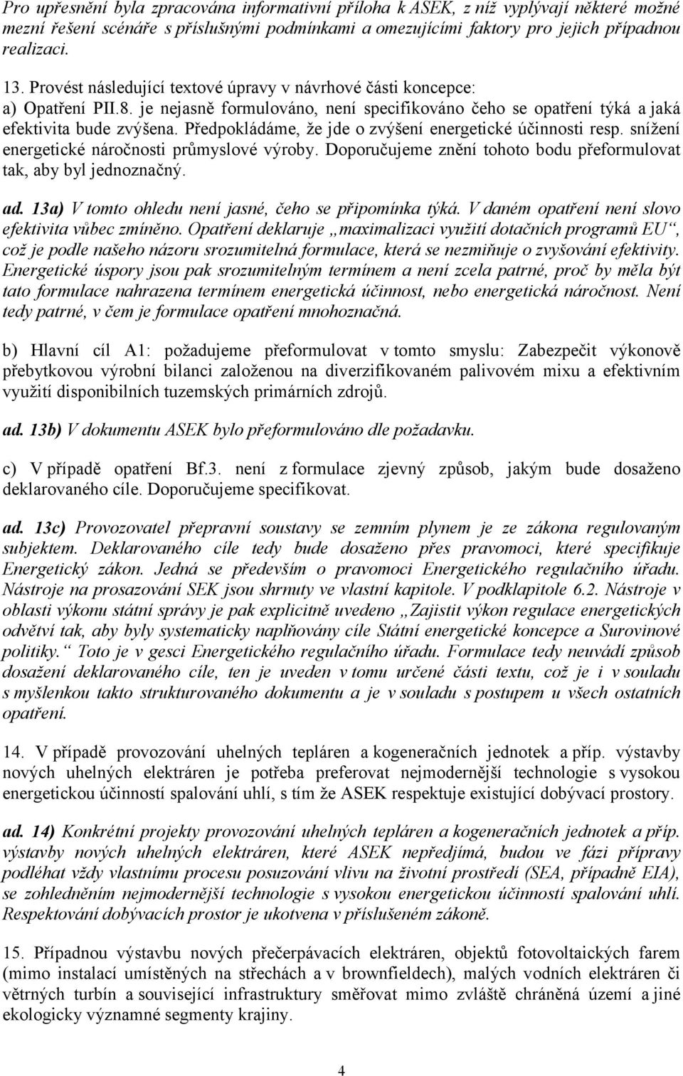 Předpokládáme, že jde o zvýšení energetické účinnosti resp. snížení energetické náročnosti průmyslové výroby. Doporučujeme znění tohoto bodu přeformulovat tak, aby byl jednoznačný. ad.