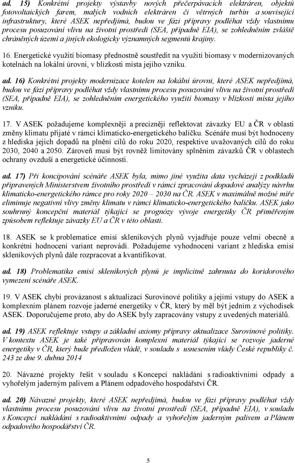 krajiny. 16. Energetické využití biomasy přednostně soustředit na využití biomasy v modernizovaných kotelnách na lokální úrovni, v blízkosti místa jejího vzniku. ad.