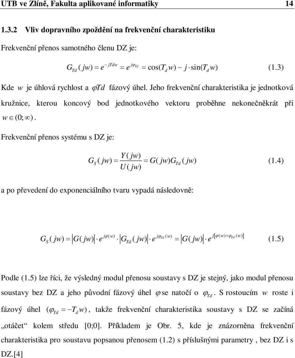 4 U jw o eveeí o exoeciálího tvru vyá áleov: j w j w j w w S G jw G jw e G jw e G jw e.5 Pole.