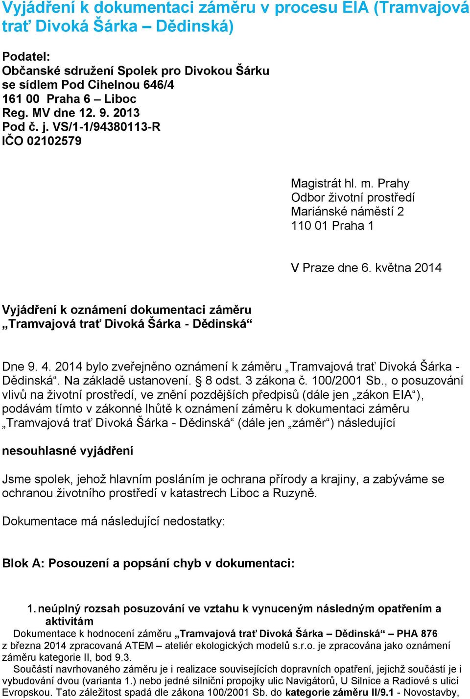 května 2014 Vyjádření k oznámení dokumentaci záměru Tramvajová trať Divoká Šárka - Dědinská Dne 9. 4. 2014 bylo zveřejněno oznámení k záměru Tramvajová trať Divoká Šárka - Dědinská.