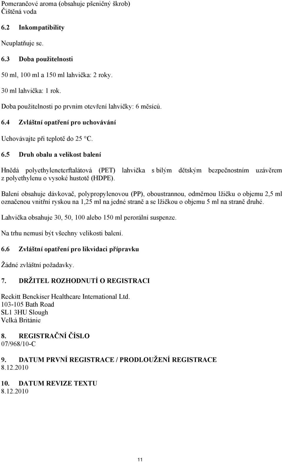 měsíců. 6.4 Zvláštní opatření pro uchovávání Uchovávajte při teplotě do 25 C. 6.5 Druh obalu a velikost balení Hnědá polyethyleneterftalátová (PET) lahvička s bílým dětským bezpečnostním uzávěrem z polyethylenu o vysoké hustotě (HDPE).