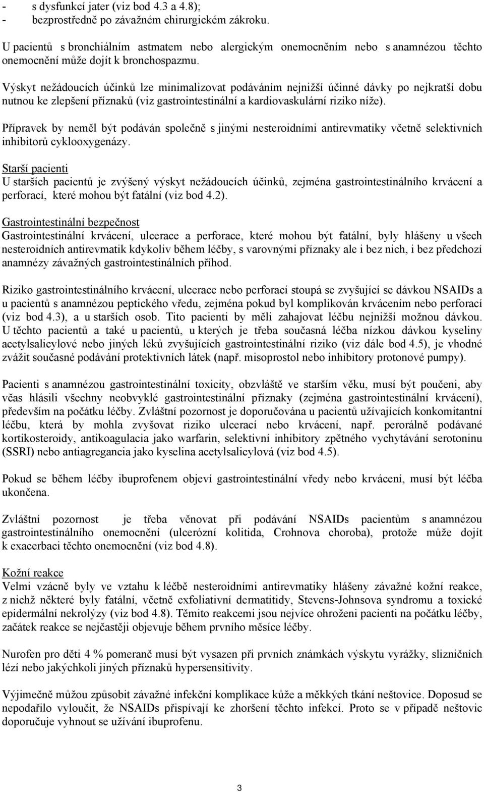 Výskyt nežádoucích účinků lze minimalizovat podáváním nejnižší účinné dávky po nejkratší dobu nutnou ke zlepšení příznaků (viz gastrointestinální a kardiovaskulární riziko níže).