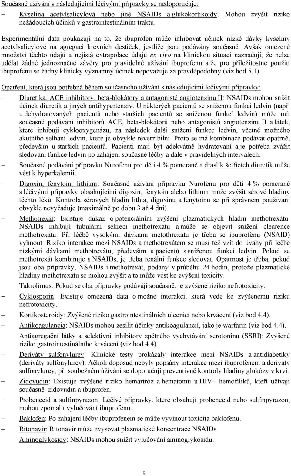 Avšak omezené množství těchto údajů a nejistá extrapolace údajů ex vivo na klinickou situaci naznačují, že nelze udělat žádné jednoznačné závěry pro pravidelné užívání ibuprofenu a že pro