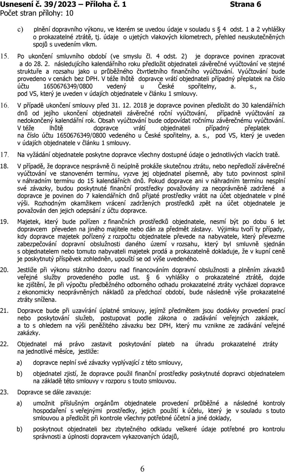 je dopravce povinen zpracovat a do 28. 2. následujícího kalendářního roku předložit objednateli závěrečné vyúčtování ve stejné struktuře a rozsahu jako u průběžného čtvrtletního finančního vyúčtování.