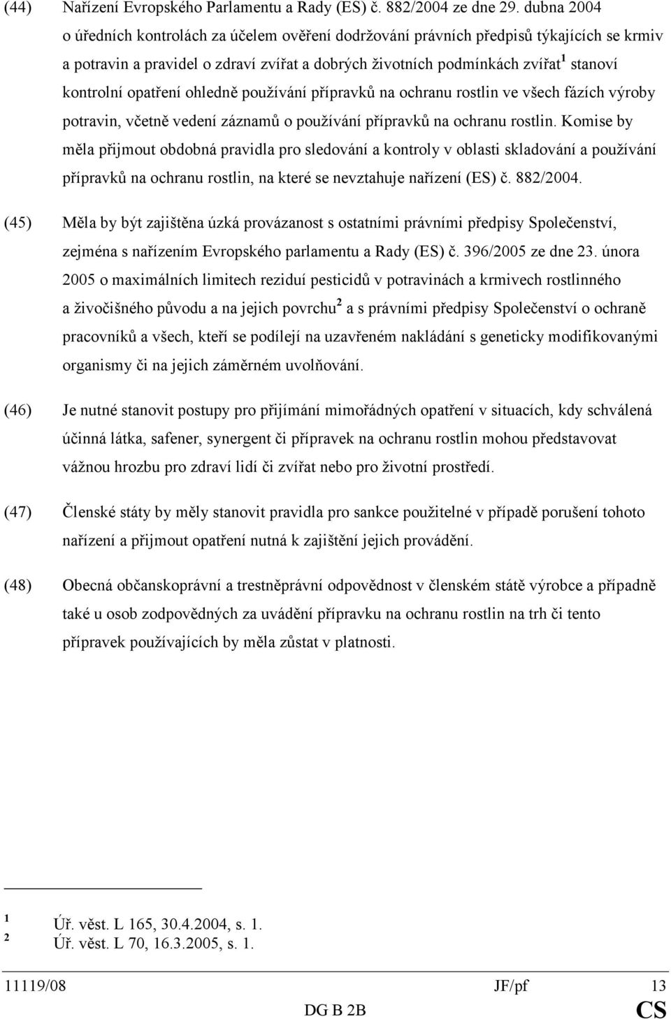 opatření ohledně používání přípravků na ochranu rostlin ve všech fázích výroby potravin, včetně vedení záznamů o používání přípravků na ochranu rostlin.